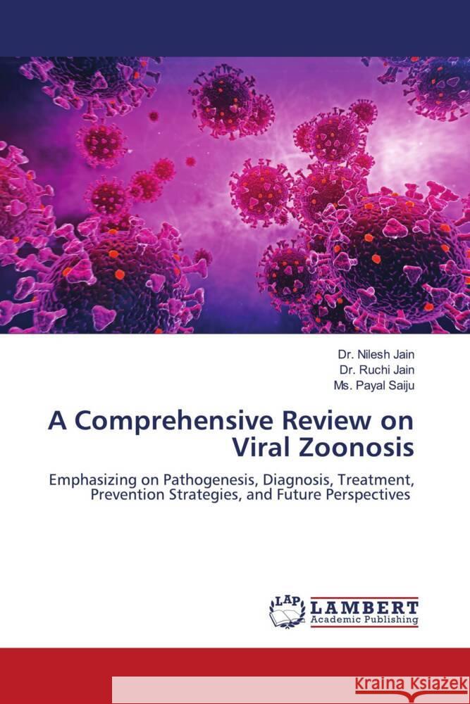 A Comprehensive Review on Viral Zoonosis Jain, Dr. Nilesh, Jain, Dr. Ruchi, Saiju, Ms. Payal 9786203862393