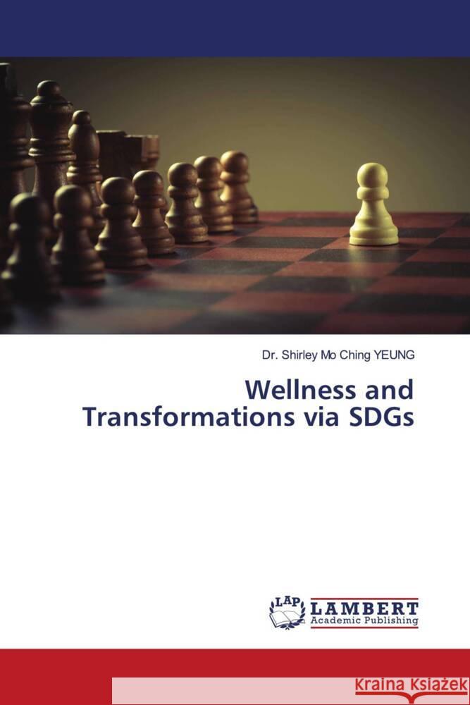 Wellness and Transformations via SDGs YEUNG, Dr. Shirley Mo Ching 9786203863918 LAP Lambert Academic Publishing