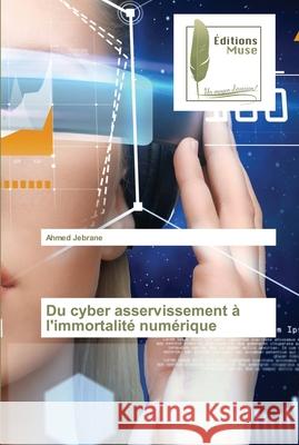 Du cyber asservissement à l'immortalité numérique Jebrane, Ahmed 9786203864755 Editions Muse