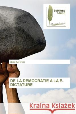 de la Democratie a la E-Dictature Ahmed Jebrane 9786203864779 Editions Muse