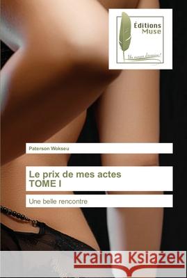 Le prix de mes actes TOME I Paterson Wokseu 9786203865004