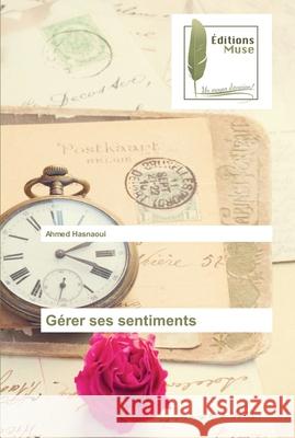 Gérer ses sentiments Hasnaoui, Ahmed 9786203865219 Editions Muse