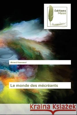 Le monde des mécréants Hasnaoui, Ahmed 9786203866803 Editions Muse