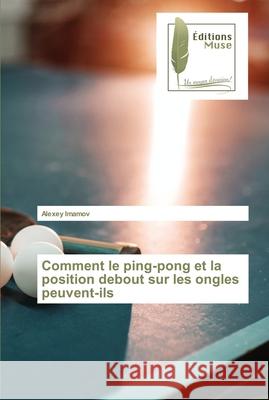 Comment le ping-pong et la position debout sur les ongles peuvent-ils Alexey Imamov 9786203866971