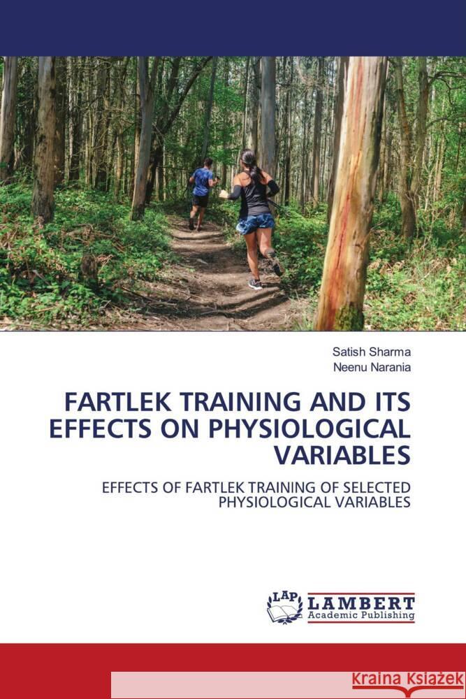 FARTLEK TRAINING AND ITS EFFECTS ON PHYSIOLOGICAL VARIABLES Sharma, Satish, Narania, Neenu 9786203869323 LAP Lambert Academic Publishing