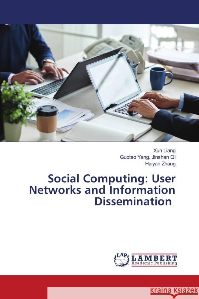 Social Computing: User Networks and Information Dissemination Liang, Xun, Jinshan Qi, Guotao Yang., Zhang, Haiyan 9786203869385 LAP Lambert Academic Publishing