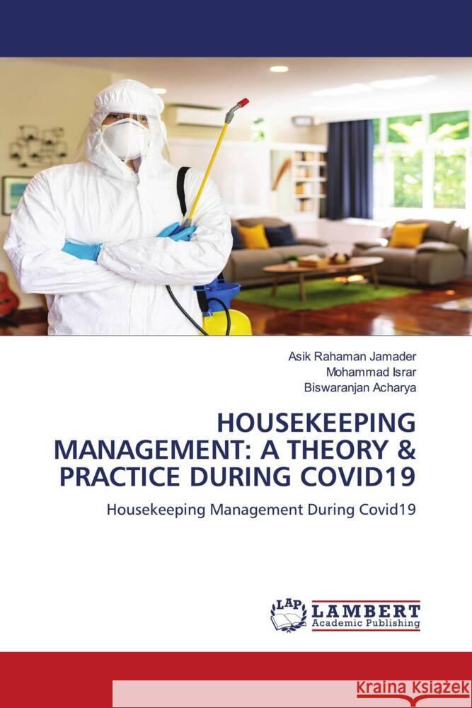 HOUSEKEEPING MANAGEMENT: A THEORY & PRACTICE DURING COVID19 Jamader, Asik Rahaman, Israr, Mohammad, Acharya, Biswaranjan 9786203870497 LAP Lambert Academic Publishing