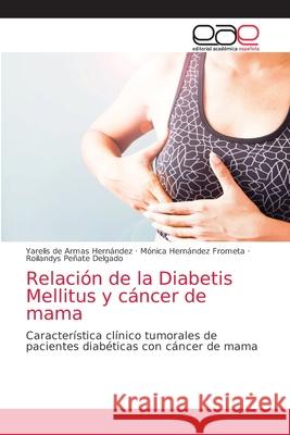 Relación de la Diabetis Mellitus y cáncer de mama de Armas Hernández, Yarelis 9786203870817