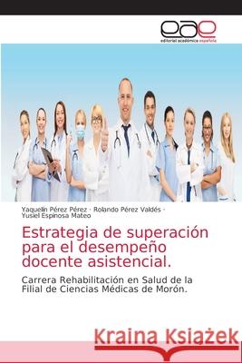 Estrategia de superación para el desempeño docente asistencial. Pérez Pérez, Yaquelín 9786203871142