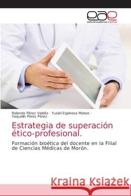 Estrategia de superación ético-profesional. Pérez Valdés, Rolando 9786203871159