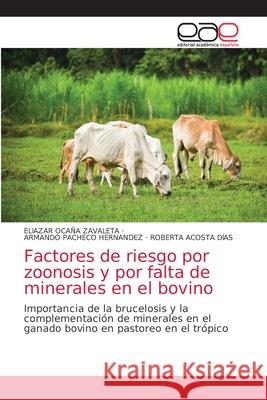 Factores de riesgo por zoonosis y por falta de minerales en el bovino Oca Armando Pachec Roberta Acost 9786203871401 Editorial Academica Espanola