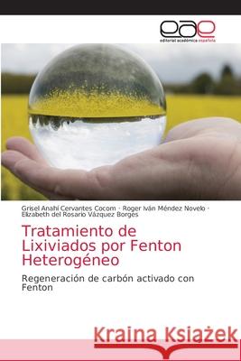 Tratamiento de Lixiviados por Fenton Heterogéneo Grisel Anahí Cervantes Cocom, Roger Iván Méndez Novelo, Elizabeth del Rosario Vázquez Borges 9786203871531