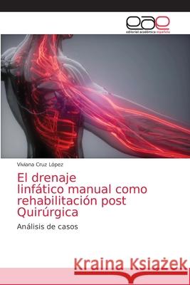 El drenaje linfático manual como rehabilitación post Quirúrgica Cruz López, Viviana 9786203871593 Editorial Academica Espanola