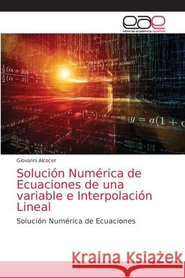 Solución Numérica de Ecuaciones de una variable e Interpolación Lineal Alcocer, Giovanni 9786203871982