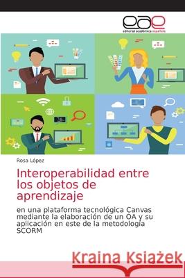 Interoperabilidad entre los objetos de aprendizaje Rosa Lopez 9786203872040 Editorial Academica Espanola