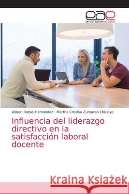 Influencia del liderazgo directivo en la satisfacción laboral docente Rodas Hernández, Wilson 9786203872064