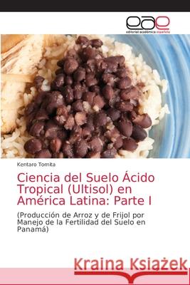 Ciencia del Suelo Ácido Tropical (Ultisol) en América Latina: Parte I Tomita, Kentaro 9786203872071 Editorial Academica Espanola