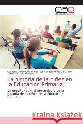 La historia de la niñez en la Educación Primaria Concepción Infante, Liusdanis 9786203872118