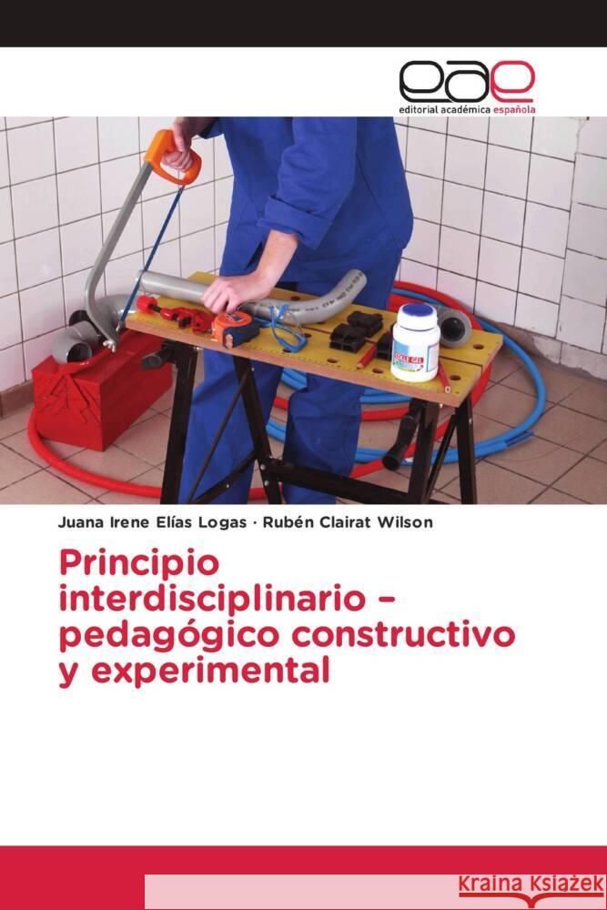 Principio interdisciplinario - pedagógico constructivo y experimental Elías Logas, Juana Irene, Clairat Wilson, Rubén 9786203872262