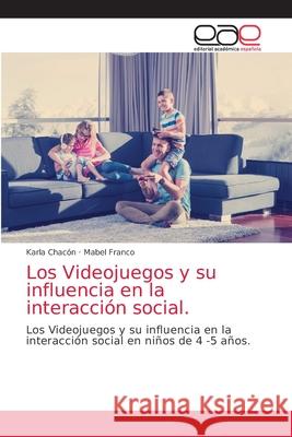 Los Videojuegos y su influencia en la interacción social. Chacón, Karla 9786203872316 Editorial Academica Espanola