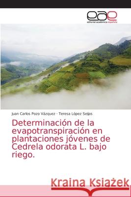 Determinación de la evapotranspiración en plantaciones jóvenes de Cedrela odorata L. bajo riego. Pozo Vázquez, Juan Carlos 9786203872330 Editorial Academica Espanola