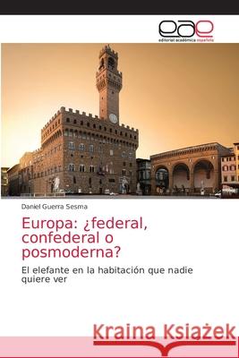 Europa: ¿federal, confederal o posmoderna? Guerra Sesma, Daniel 9786203872415 Editorial Academica Espanola