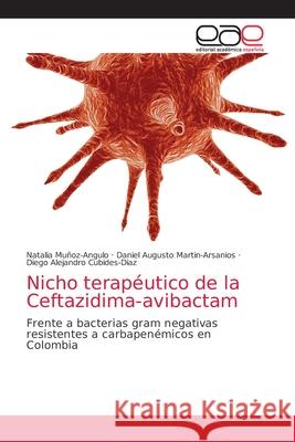 Nicho terapéutico de la Ceftazidima-avibactam Muñoz-Angulo, Natalia 9786203872538