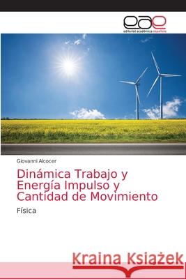 Dinámica Trabajo y Energía Impulso y Cantidad de Movimiento Alcocer, Giovanni 9786203873016 Editorial Academica Espanola