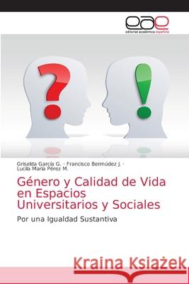 Género y Calidad de Vida en Espacios Universitarios y Sociales Garcia G., Griselda 9786203873177