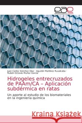 Hidrogeles entrecruzados de PAAm/CA - Aplicación subdérmica en ratas Sánchez Díaz, Juan Carlos 9786203873344
