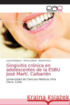 Gingivitis crónica en adolescentes de la ESBU José Martí. Caibarién Rodriguez, Leyani 9786203873566