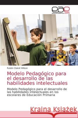 Modelo Pedagógico para el desarrollo de las habilidades intelectuales Clairat Wilson, Rubén 9786203873573 Editorial Academica Espanola