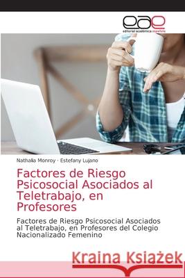 Factores de Riesgo Psicosocial Asociados al Teletrabajo, en Profesores Nathalia Monroy Estefany Lujano 9786203873696 Editorial Academica Espanola