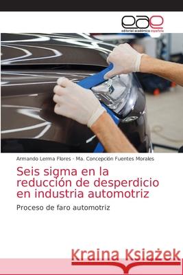 Seis sigma en la reducción de desperdicio en industria automotriz Lerma, Armando 9786203874242 Editorial Academica Espanola