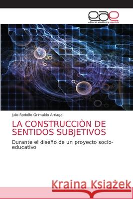 La Construcciòn de Sentidos Subjetivos Grimaldo Arriaga, Julio Rodolfo 9786203874785 Editorial Academica Espanola