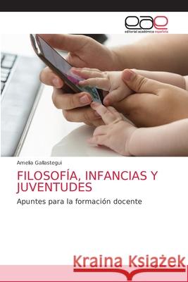 Filosofía, Infancias Y Juventudes Gallastegui, Amelia 9786203874815