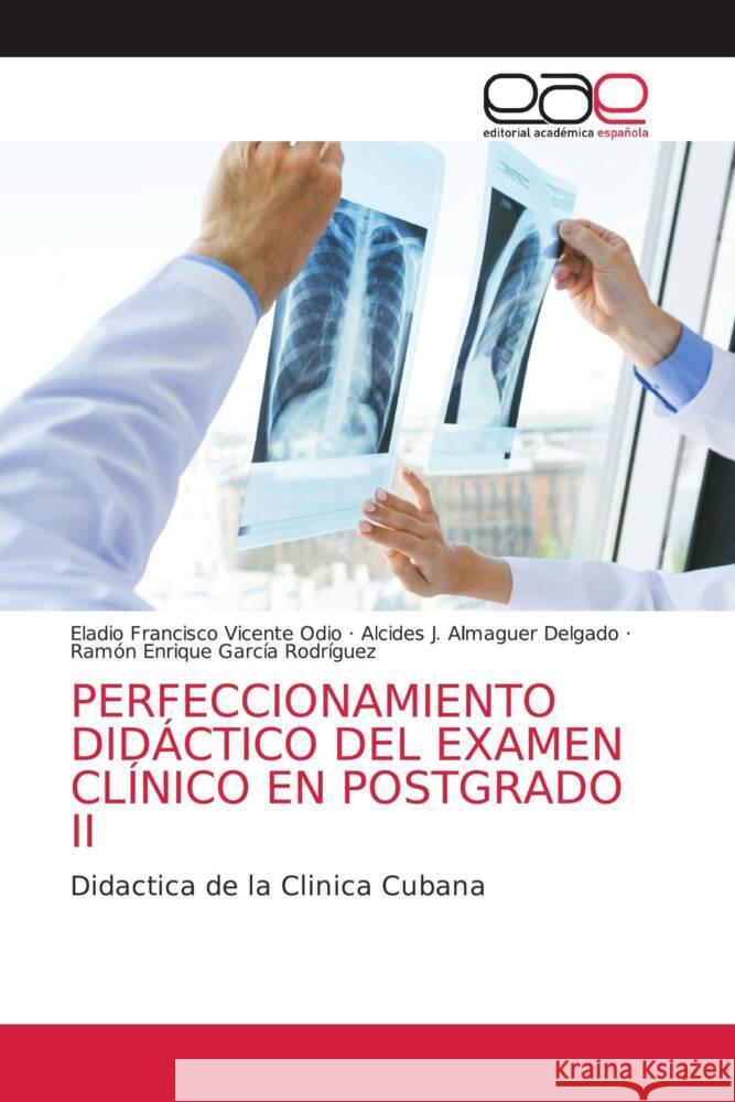 PERFECCIONAMIENTO DIDÁCTICO DEL EXAMEN CLÍNICO EN POSTGRADO II Odio, Eladio Francisco Vicente, Delgado, Alcides J. Almaguer, Rodríguez, Ramón Enrique García 9786203874853