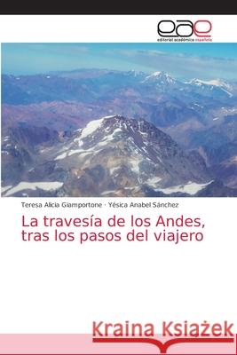 La travesía de los Andes, tras los pasos del viajero Giamportone, Teresa Alicia 9786203874907