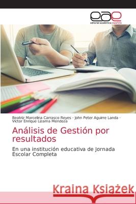 Análisis de Gestión por resultados Carrasco Reyes, Beatriz Marcelina 9786203874990 Editorial Academica Espanola