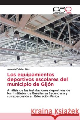 Los equipamientos deportivos escolares del municipio de Gijón Fidalgo Díaz, Joaquín 9786203875041