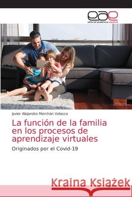 La función de la familia en los procesos de aprendizaje virtuales Merchán Velasco, Javier Alejandro 9786203875317 Editorial Academica Espanola