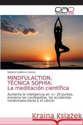 Mindfulaction, Técnica Sophia: La meditación científica Gomes, Roberto Guillermo 9786203875355 Editorial Academica Espanola