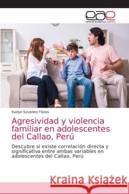 Agresividad y violencia familiar en adolescentes del Callao, Perú Severino Flores, Evelyn 9786203875362