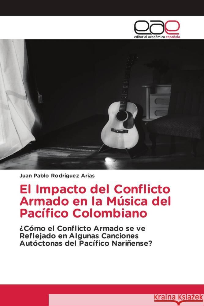 El Impacto del Conflicto Armado en la Música del Pacífico Colombiano Rodríguez Arias, Juan Pablo 9786203875522