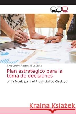 Plan estratégico para la toma de decisiones Castañeda Gonzales, Jaime Laramie 9786203875607 Editorial Academica Espanola