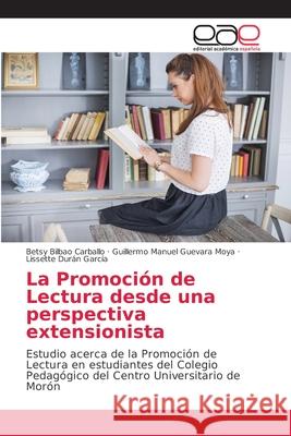 La Promoción de Lectura desde una perspectiva extensionista Bilbao Carballo, Betsy 9786203875744 Editorial Academica Espanola