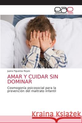 Amar Y Cuidar Sin Dominar Juana Figuero 9786203875911