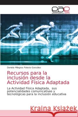 Recursos para la inclusión desde la Actividad Física Adaptada Palacio González, Daniela Milagros 9786203876147 Editorial Academica Espanola