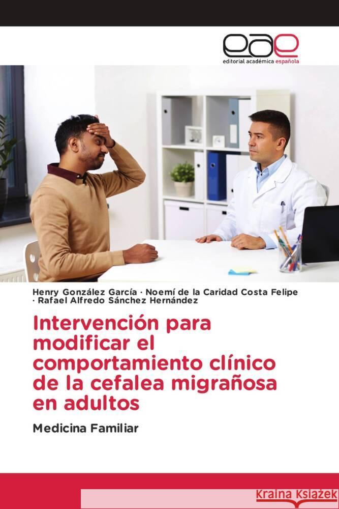 Intervención para modificar el comportamiento clínico de la cefalea migrañosa en adultos González García, Henry, Costa Felipe, Noemí de la Caridad, Sánchez Hernández, Rafael Alfredo 9786203876482