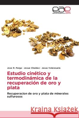 Estudio cinético y termodinámica de la recuperación de oro y plata Parga, Jose R. 9786203876529 Editorial Academica Espanola